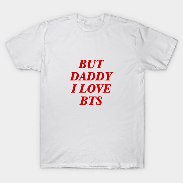 BTS - Daddy I love BTS T-Shirt by kkotstore